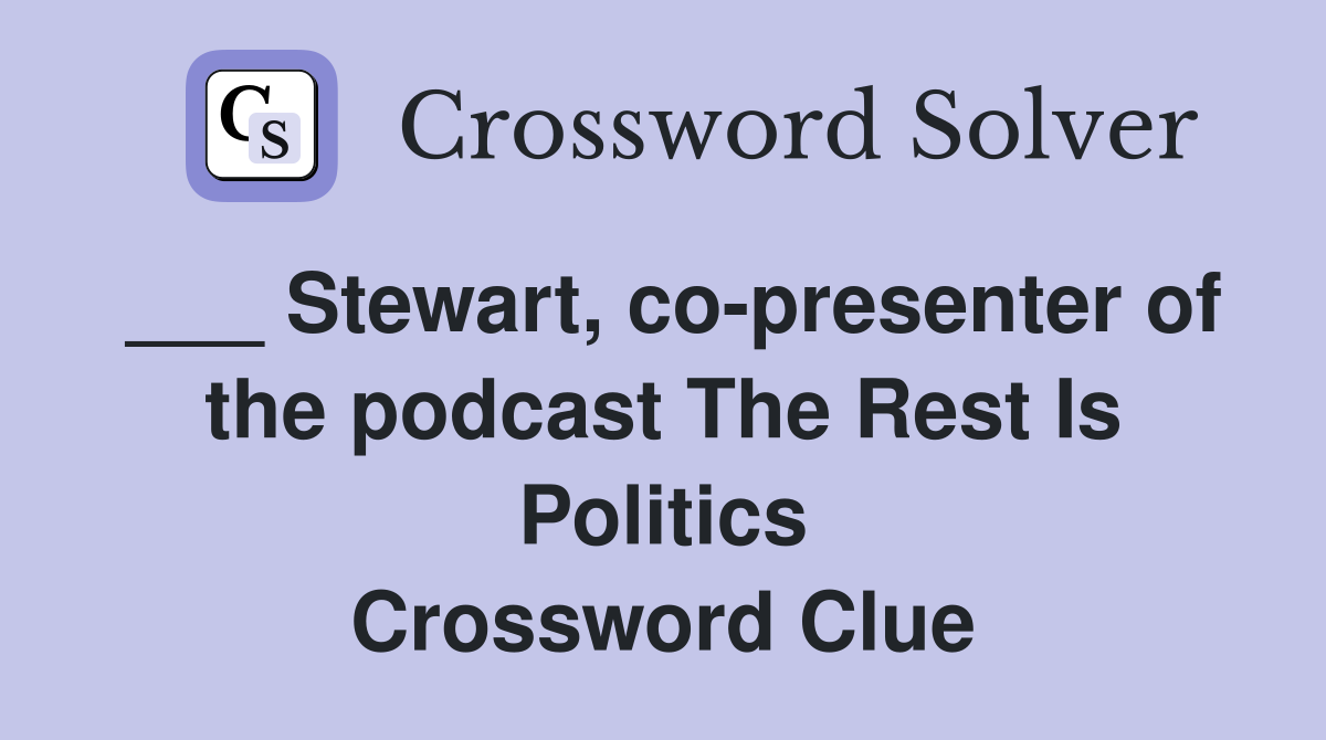 ___ Stewart, co-presenter of the podcast The Rest Is Politics Crossword Clue