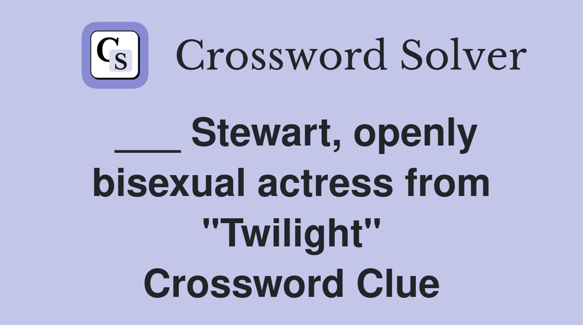 ___ Stewart, openly bisexual actress from "Twilight" Crossword Clue