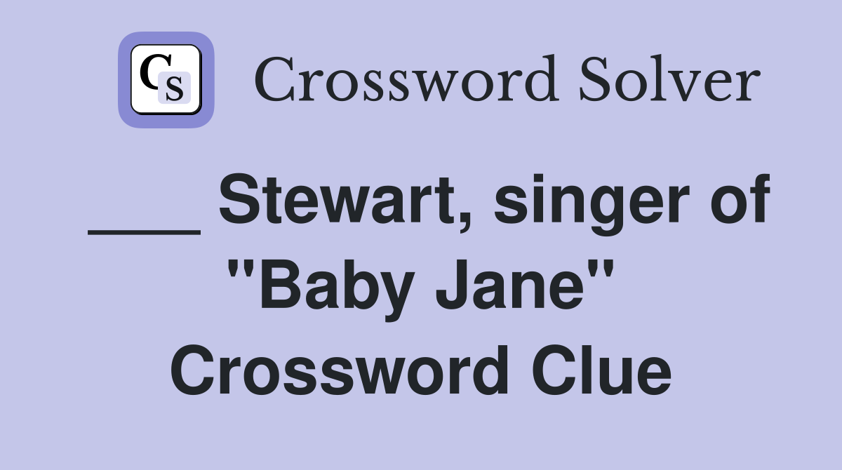 ___ Stewart, singer of "Baby Jane" Crossword Clue