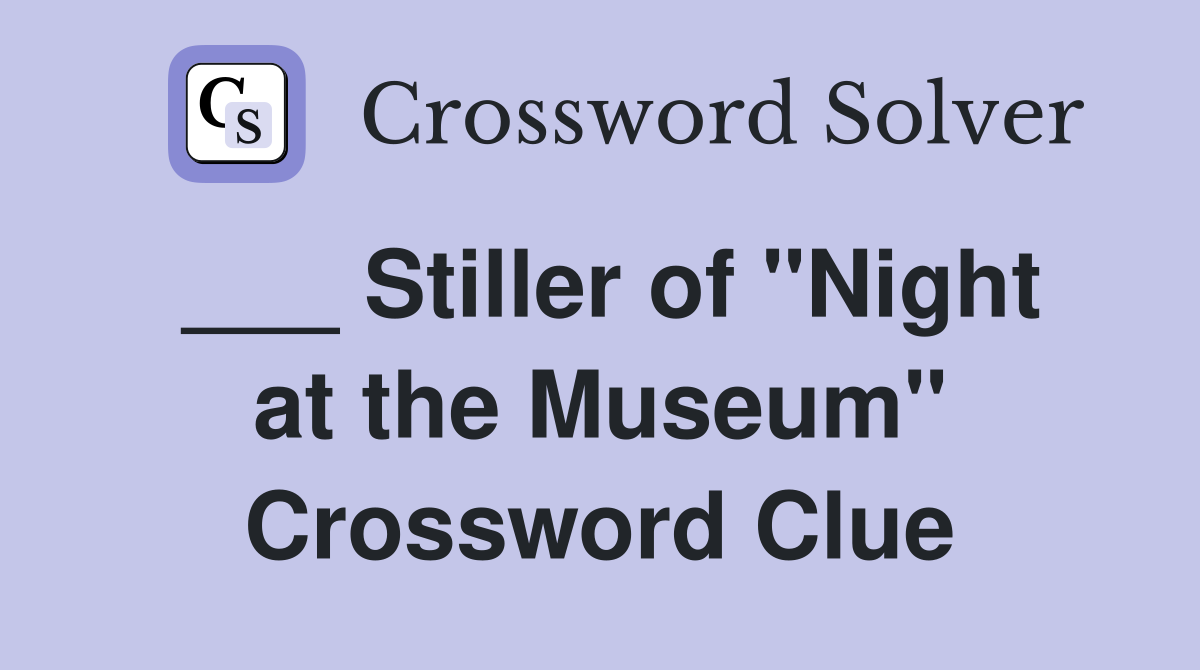 ___ Stiller of "Night at the Museum" Crossword Clue