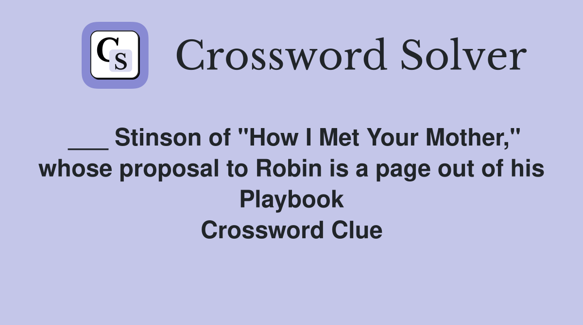___ Stinson of "How I Met Your Mother," whose proposal to Robin is a page out of his Playbook Crossword Clue