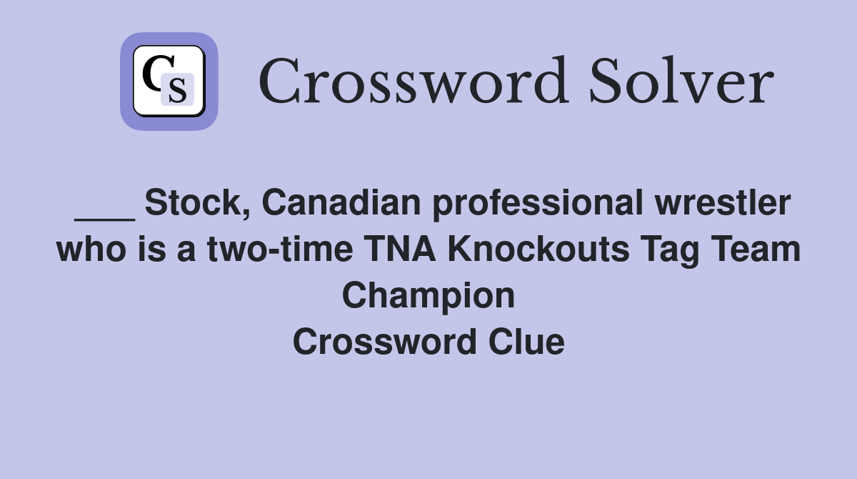 ___ Stock, Canadian professional wrestler who is a two-time TNA Knockouts Tag Team Champion Crossword Clue