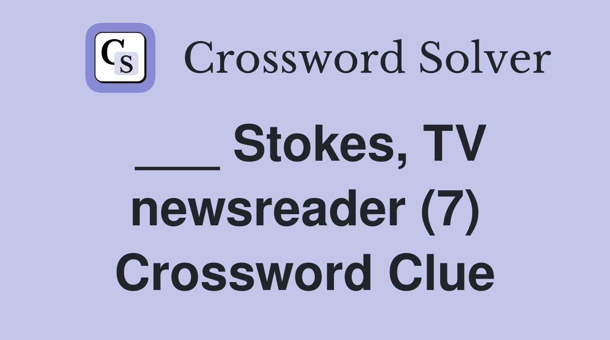 ___ Stokes, TV newsreader (7) Crossword Clue