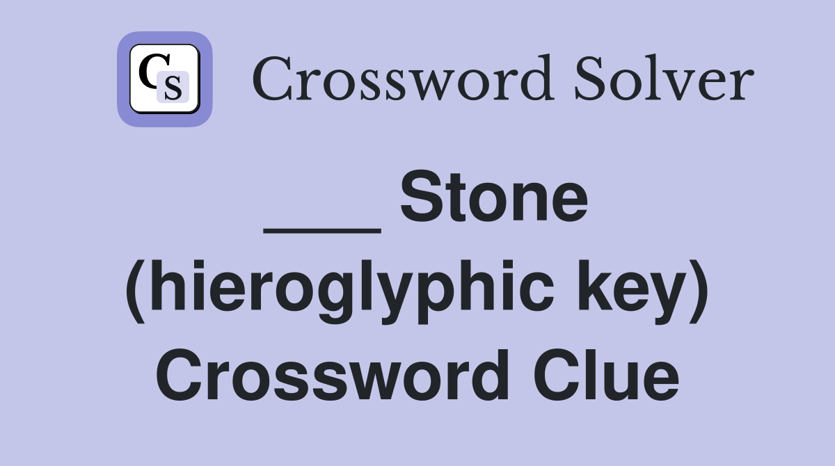___ Stone (hieroglyphic key) Crossword Clue