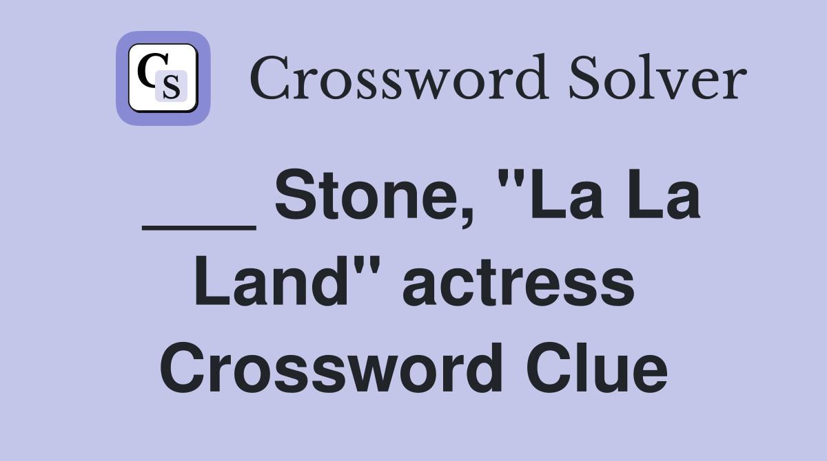 ___ Stone, "La La Land" actress Crossword Clue