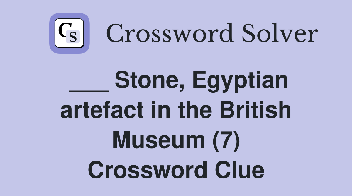 ___ Stone, Egyptian artefact in the British Museum (7) Crossword Clue