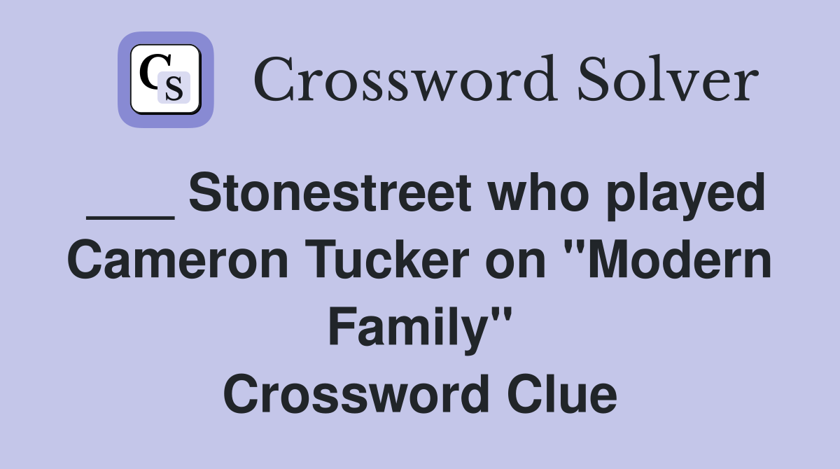 ___ Stonestreet who played Cameron Tucker on "Modern Family" Crossword Clue