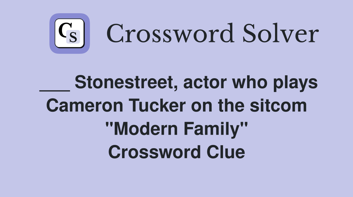___ Stonestreet, actor who plays Cameron Tucker on the sitcom "Modern Family" Crossword Clue