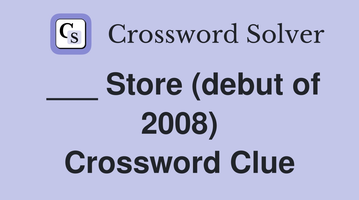 ___ Store (debut of 2008) Crossword Clue