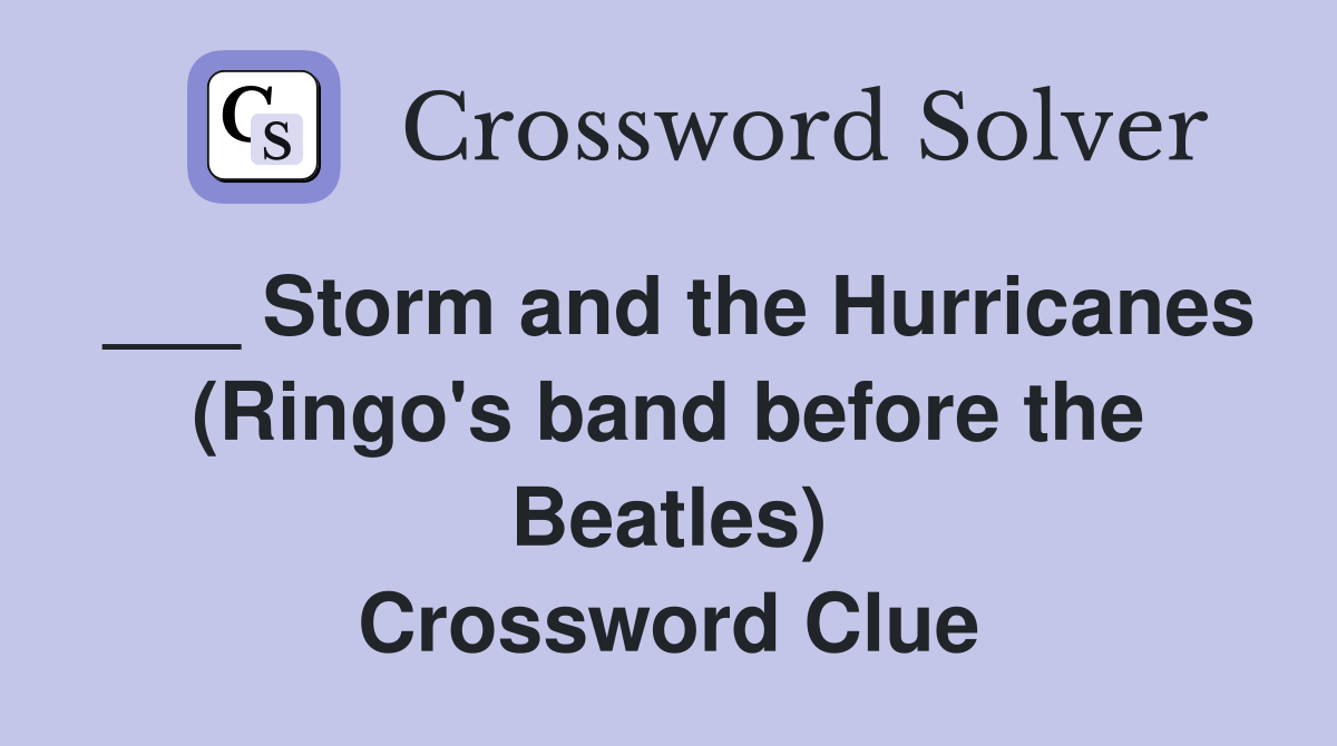 ___ Storm and the Hurricanes (Ringo's band before the Beatles) Crossword Clue