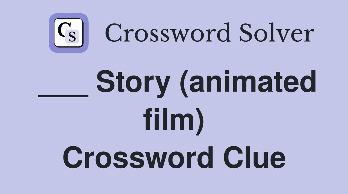 ___ Story (animated film) Crossword Clue