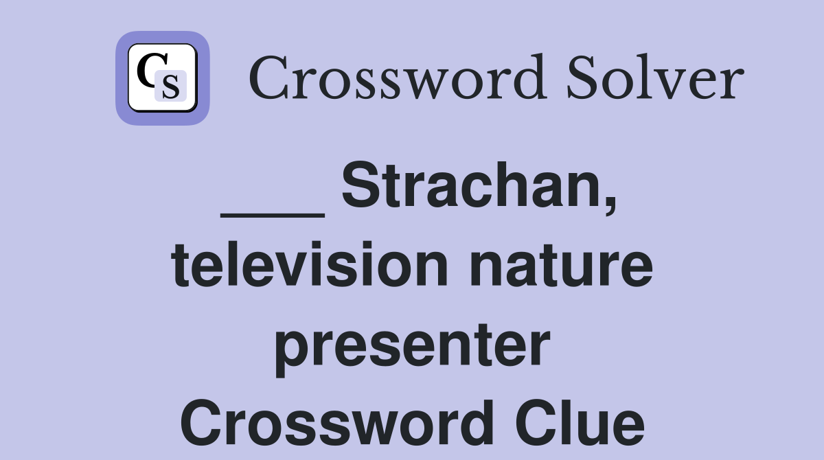 ___ Strachan, television nature presenter Crossword Clue