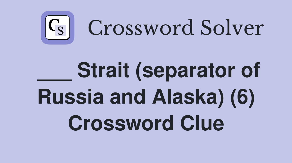 ___ Strait (separator of Russia and Alaska) (6) Crossword Clue
