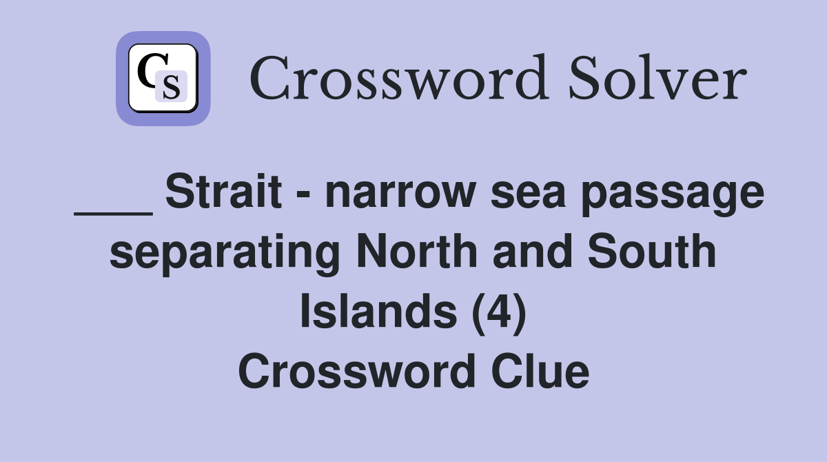 ___ Strait - narrow sea passage separating North and South Islands (4) Crossword Clue