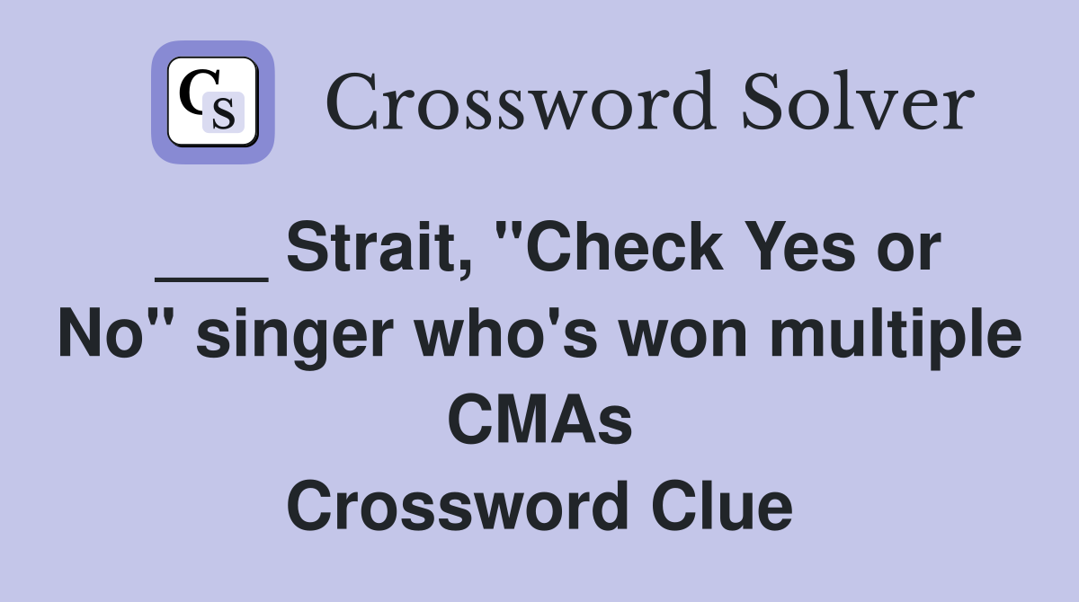___ Strait, "Check Yes or No" singer who's won multiple CMAs Crossword Clue