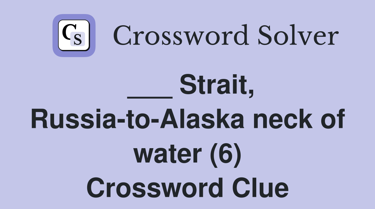 ___ Strait, Russia-to-Alaska neck of water (6) Crossword Clue