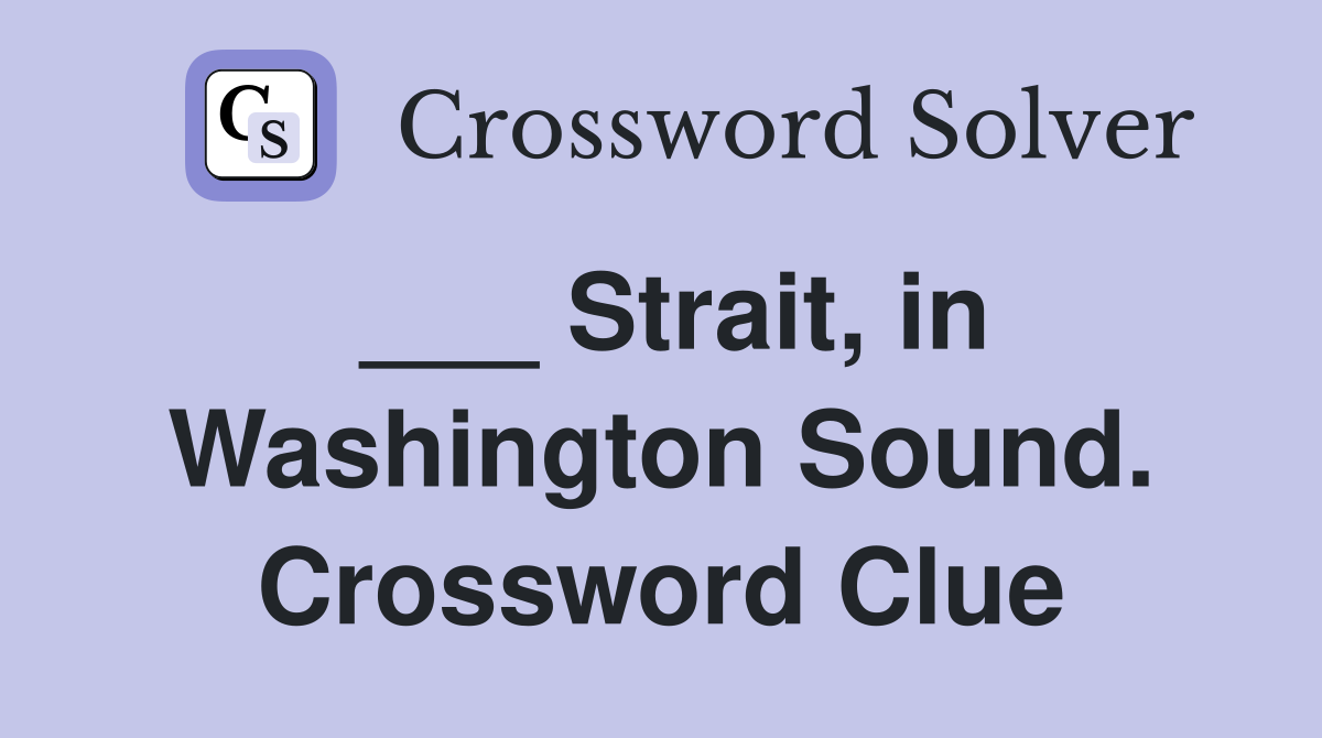 ___ Strait, in Washington Sound. Crossword Clue