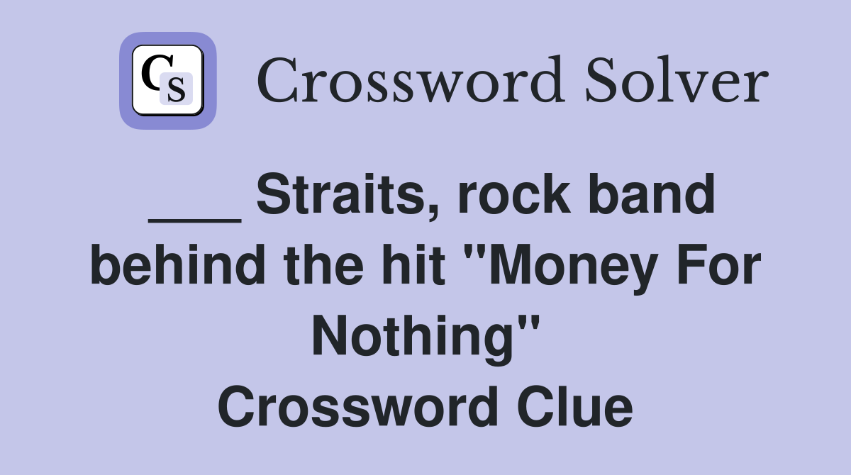 ___ Straits, rock band behind the hit "Money For Nothing" Crossword Clue