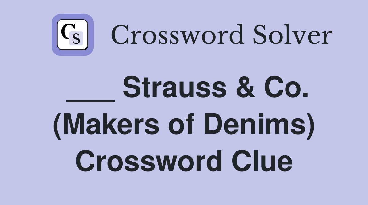 ___ Strauss & Co. (Makers of Denims) Crossword Clue