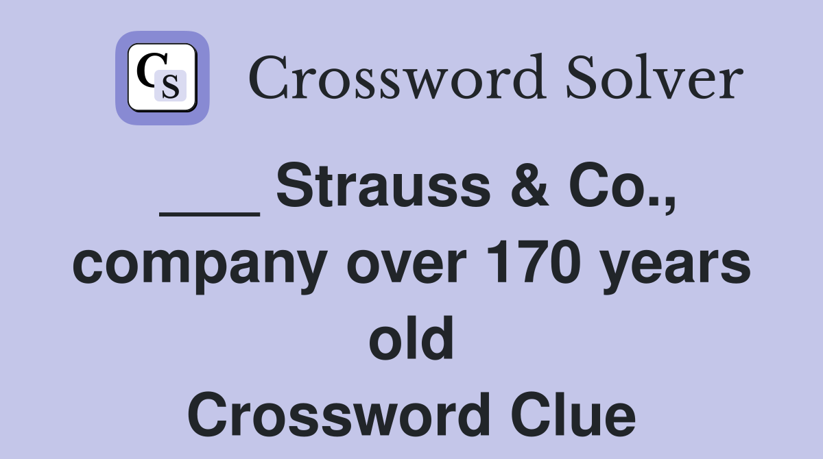 ___ Strauss & Co., company over 170 years old Crossword Clue