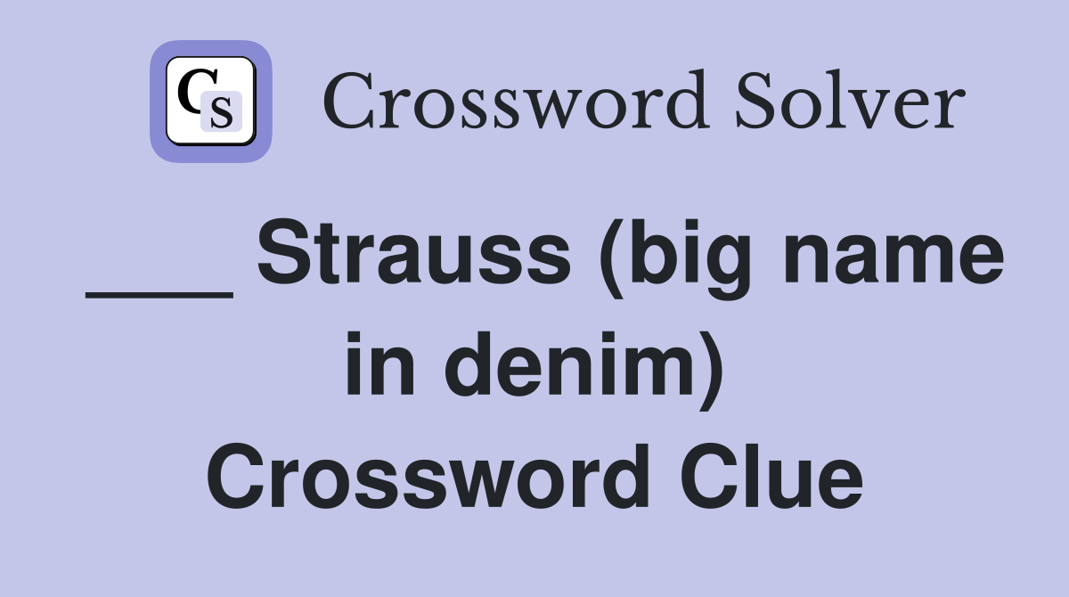 ___ Strauss (big name in denim) Crossword Clue