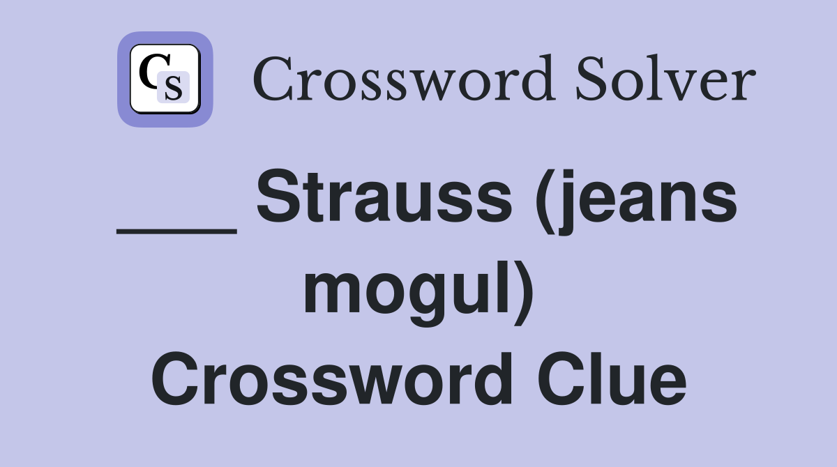 ___ Strauss (jeans mogul) Crossword Clue
