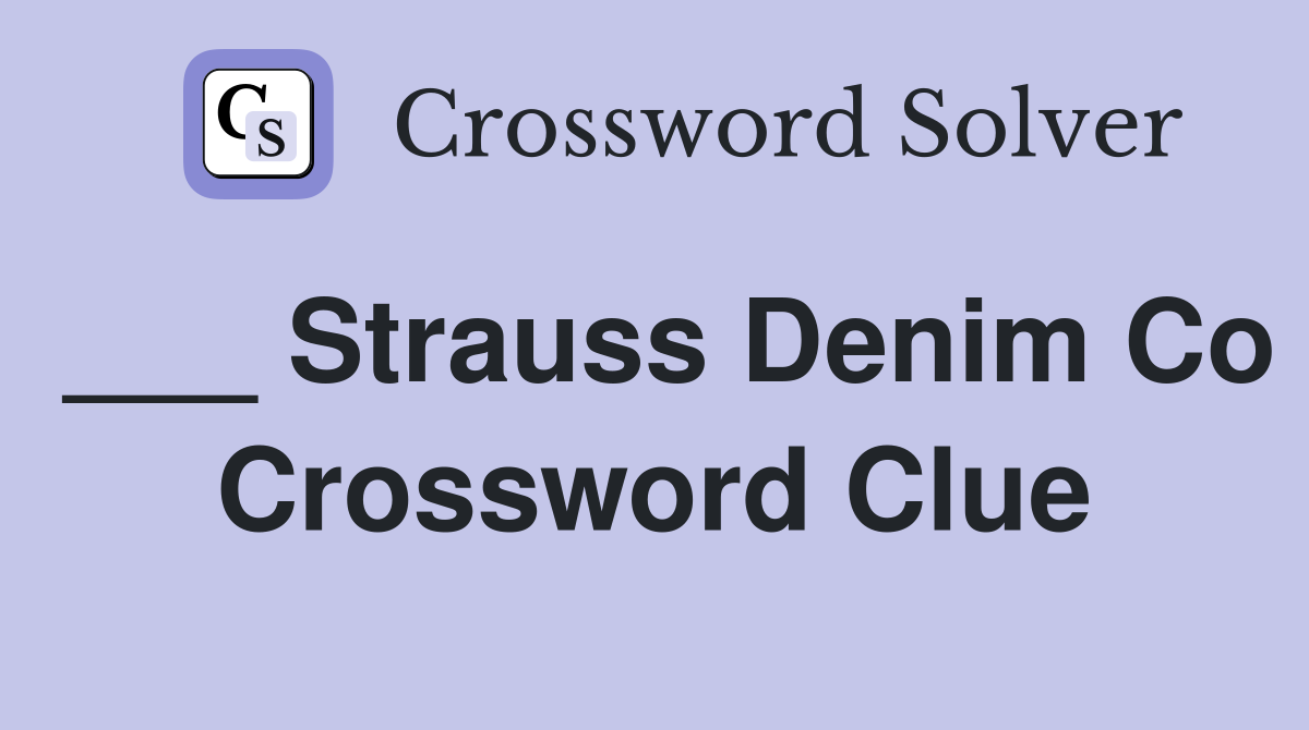 ___ Strauss Denim Co Crossword Clue