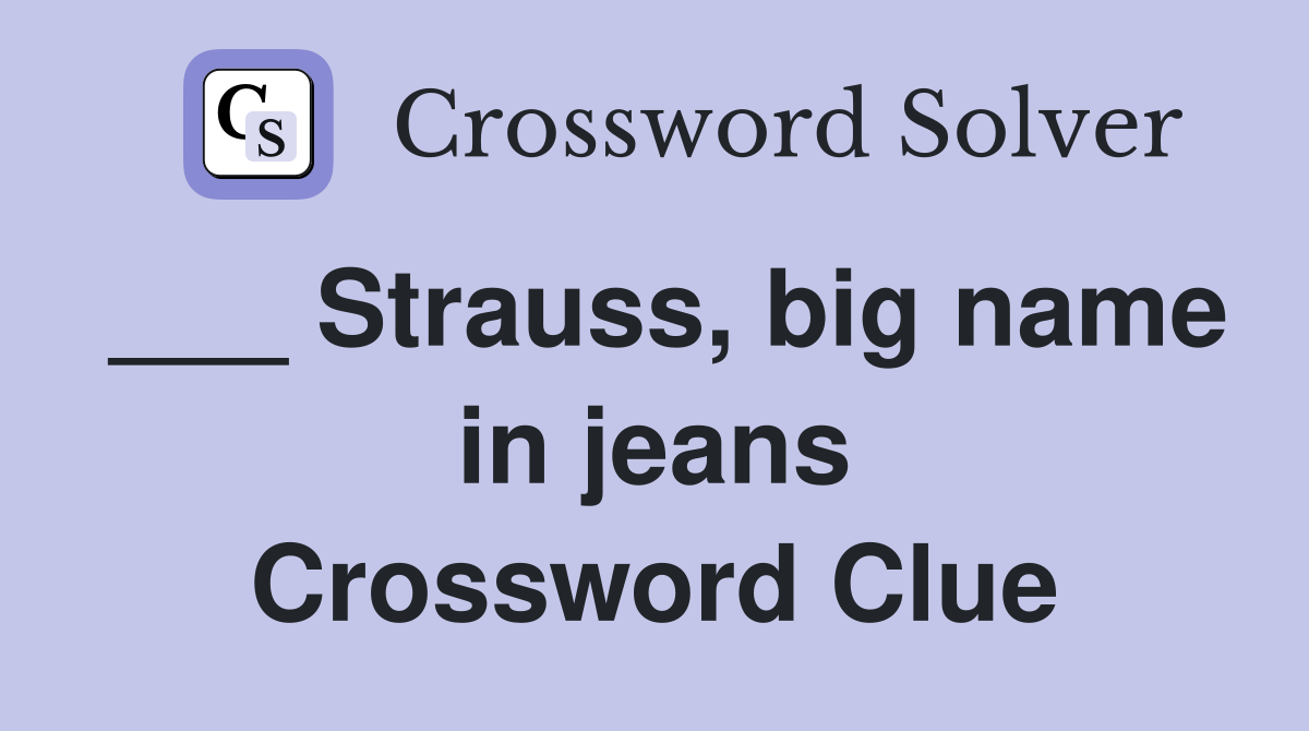 ___ Strauss, big name in jeans Crossword Clue