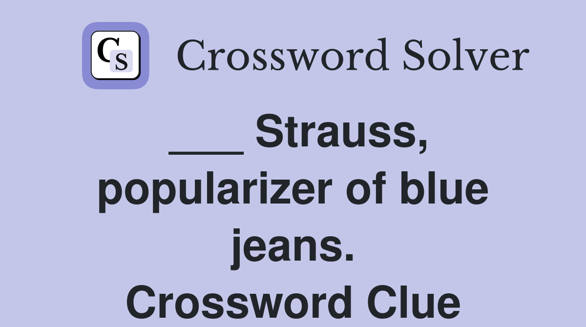 ___ Strauss, popularizer of blue jeans. Crossword Clue