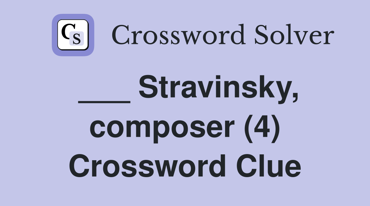 ___ Stravinsky, composer (4) Crossword Clue