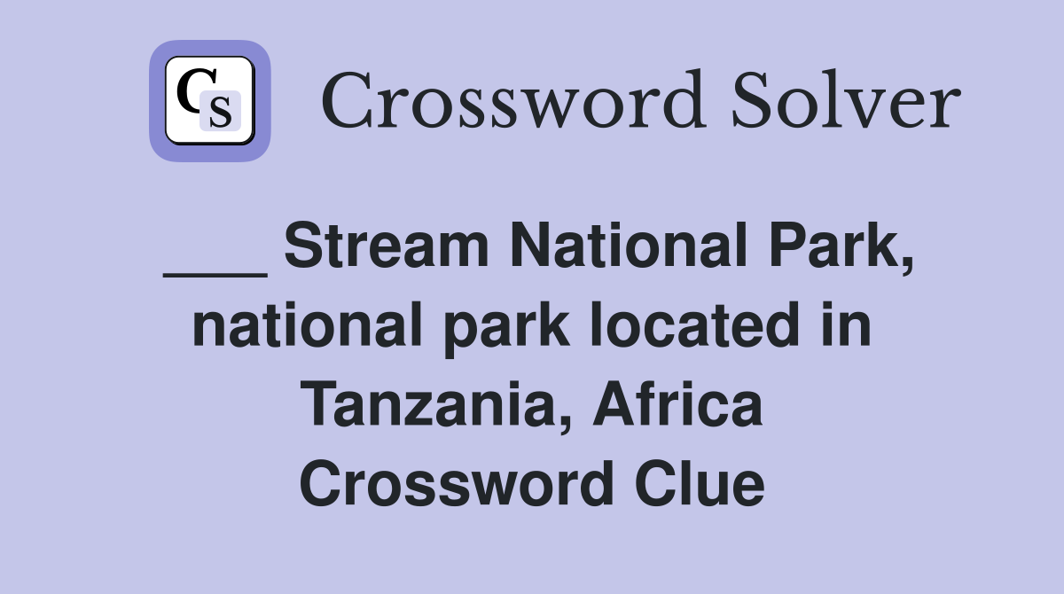 ___ Stream National Park, national park located in Tanzania, Africa Crossword Clue