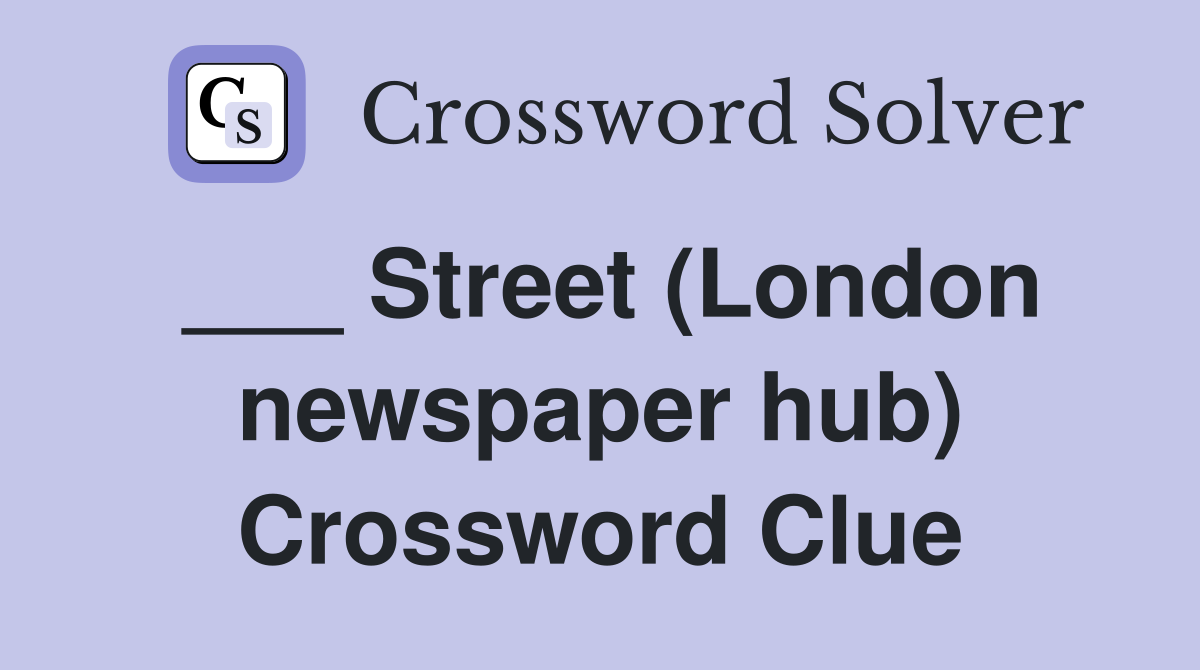 ___ Street (London newspaper hub) Crossword Clue