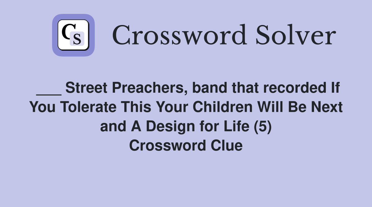 ___ Street Preachers, band that recorded If You Tolerate This Your Children Will Be Next and A Design for Life (5) Crossword Clue