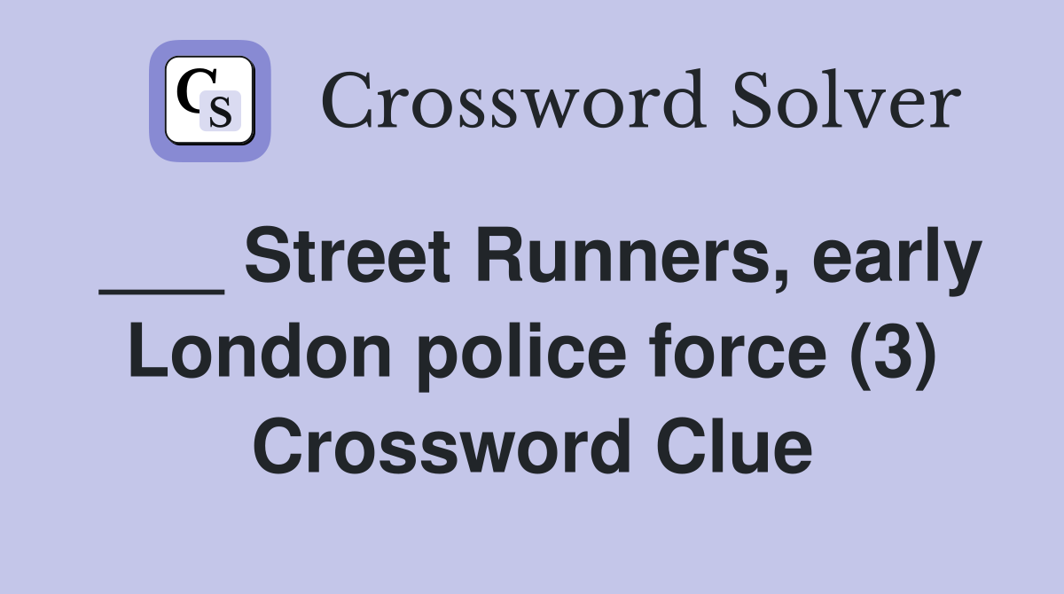 ___ Street Runners, early London police force (3) Crossword Clue