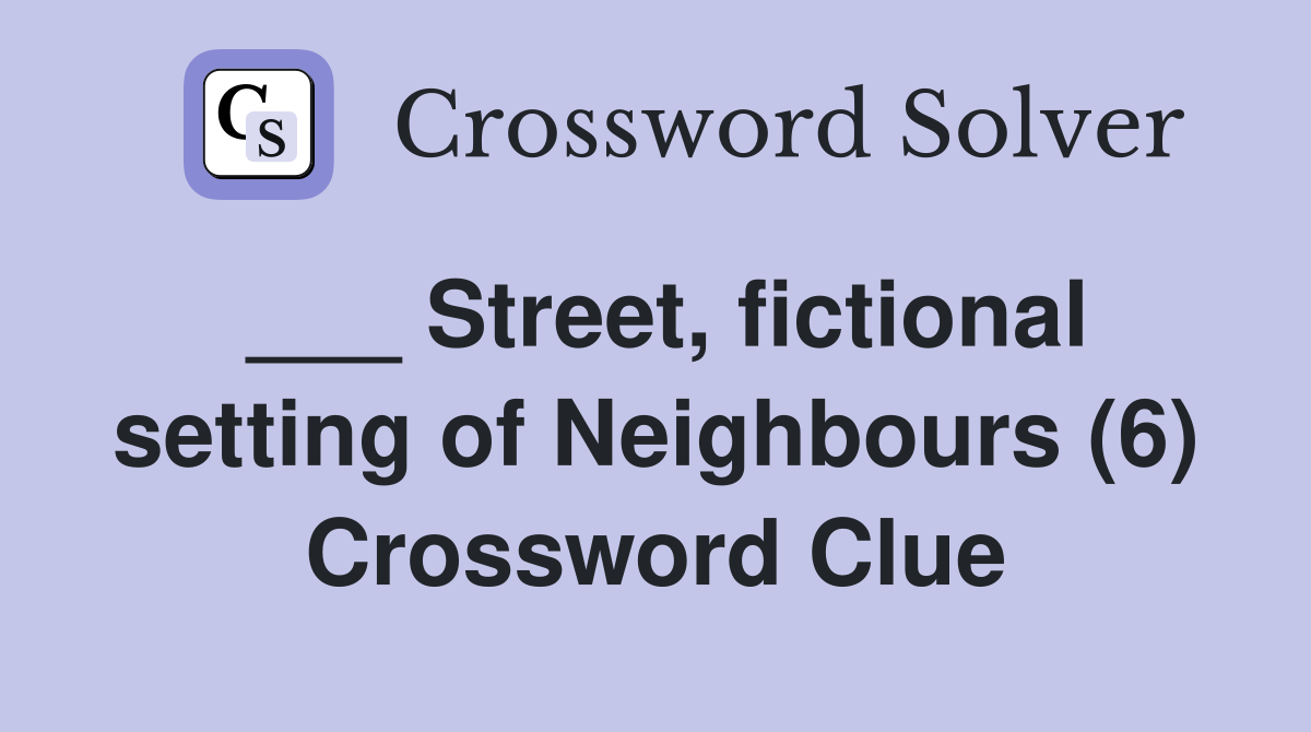 ___ Street, fictional setting of Neighbours (6) Crossword Clue