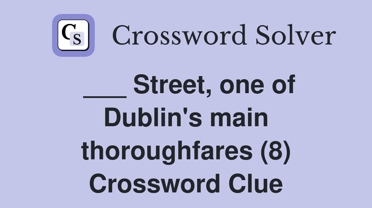 ___ Street, one of Dublin's main thoroughfares (8) Crossword Clue