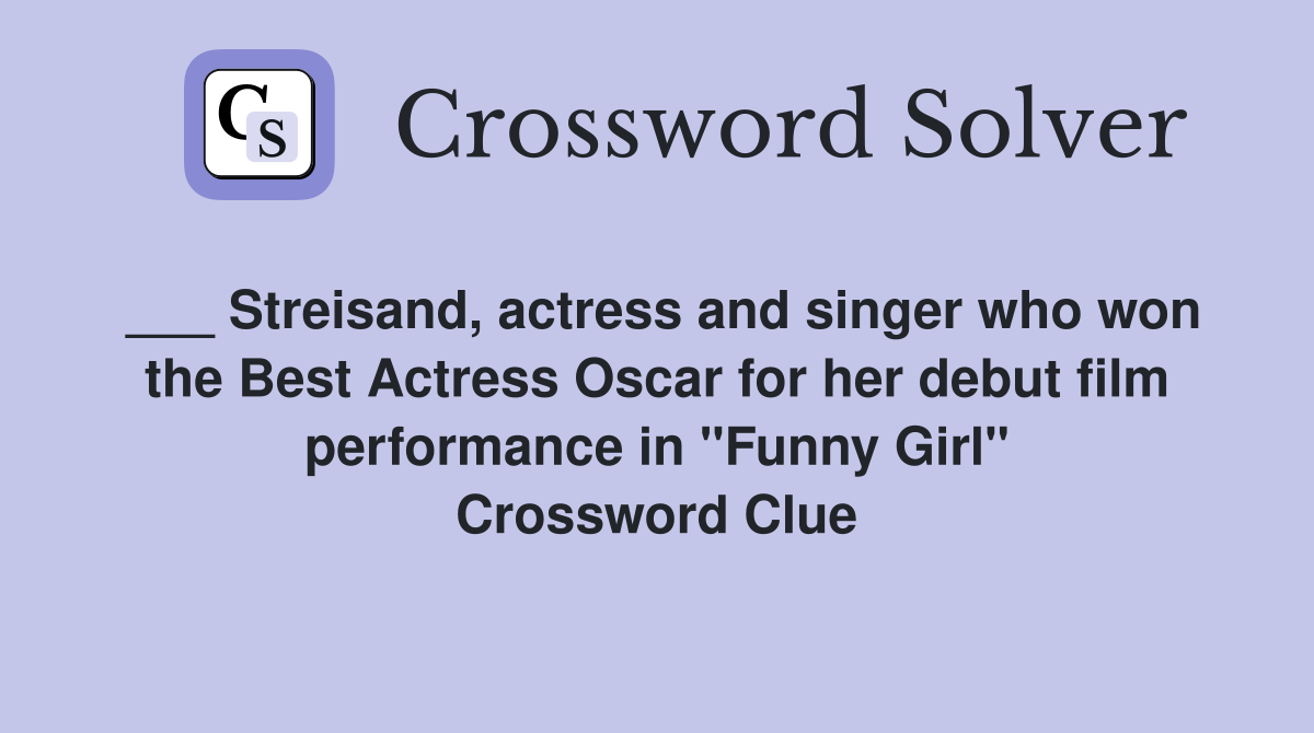 ___ Streisand, actress and singer who won the Best Actress Oscar for her debut film performance in "Funny Girl" Crossword Clue