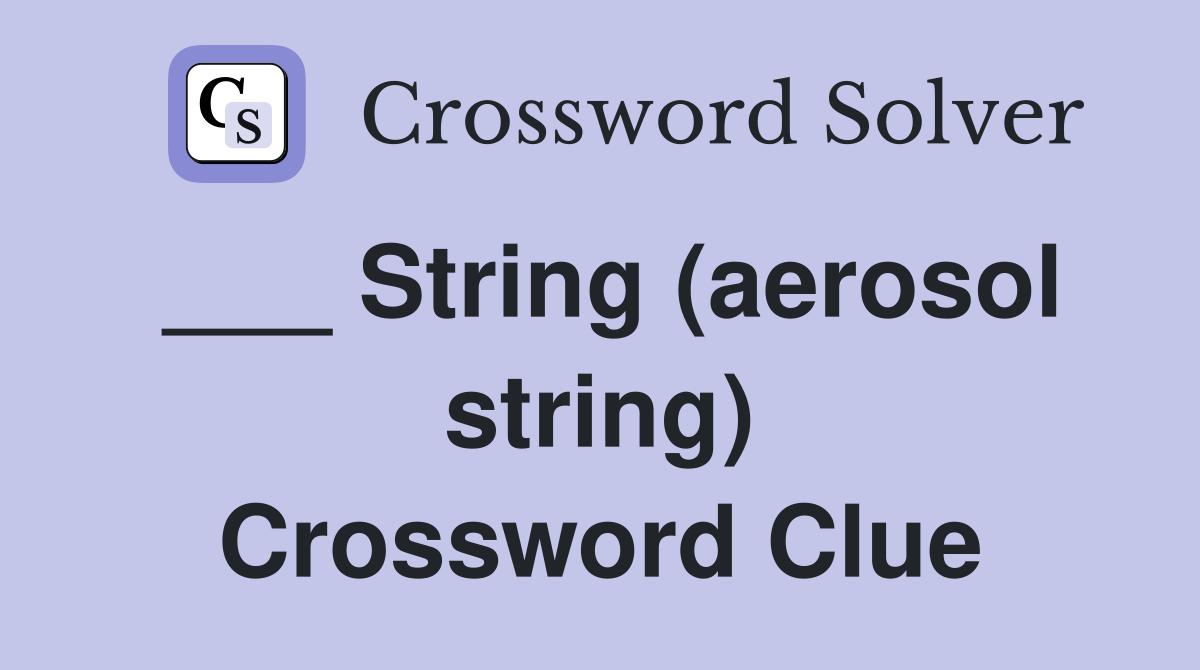 ___ String (aerosol string) Crossword Clue