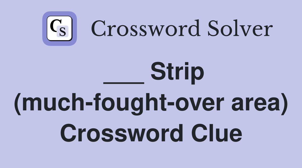 ___ Strip (much-fought-over area) Crossword Clue