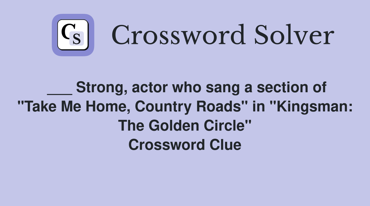 ___ Strong, actor who sang a section of "Take Me Home, Country Roads" in "Kingsman: The Golden Circle" Crossword Clue