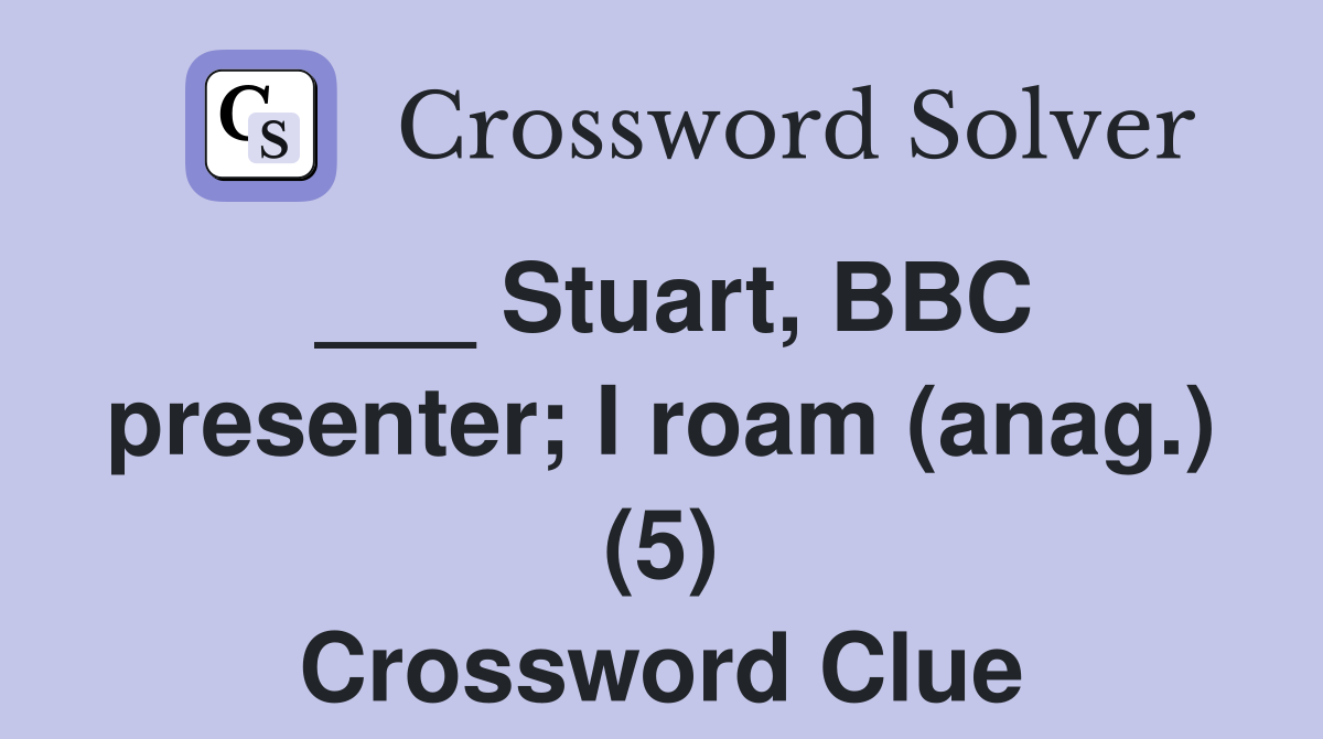 ___ Stuart, BBC presenter; I roam (anag.) (5) Crossword Clue