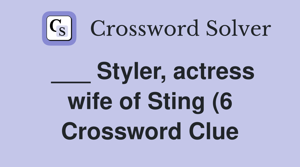 Styler actress wife of Sting (6) Crossword Clue Answers Crossword Styler actress wife of Sting (6) Crossword Clue Answers Crossword