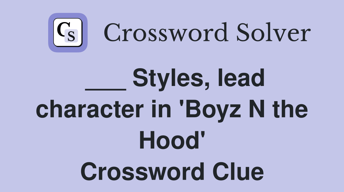 ___ Styles, lead character in 'Boyz N the Hood' Crossword Clue