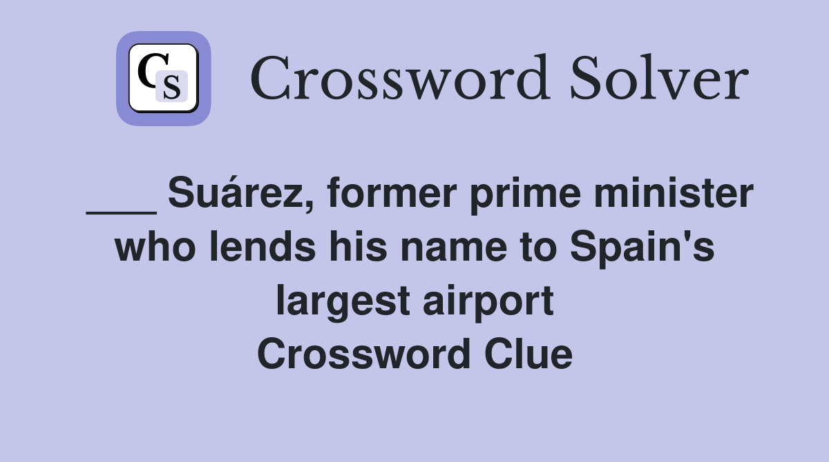 ___ Suárez, former prime minister who lends his name to Spain's largest airport Crossword Clue