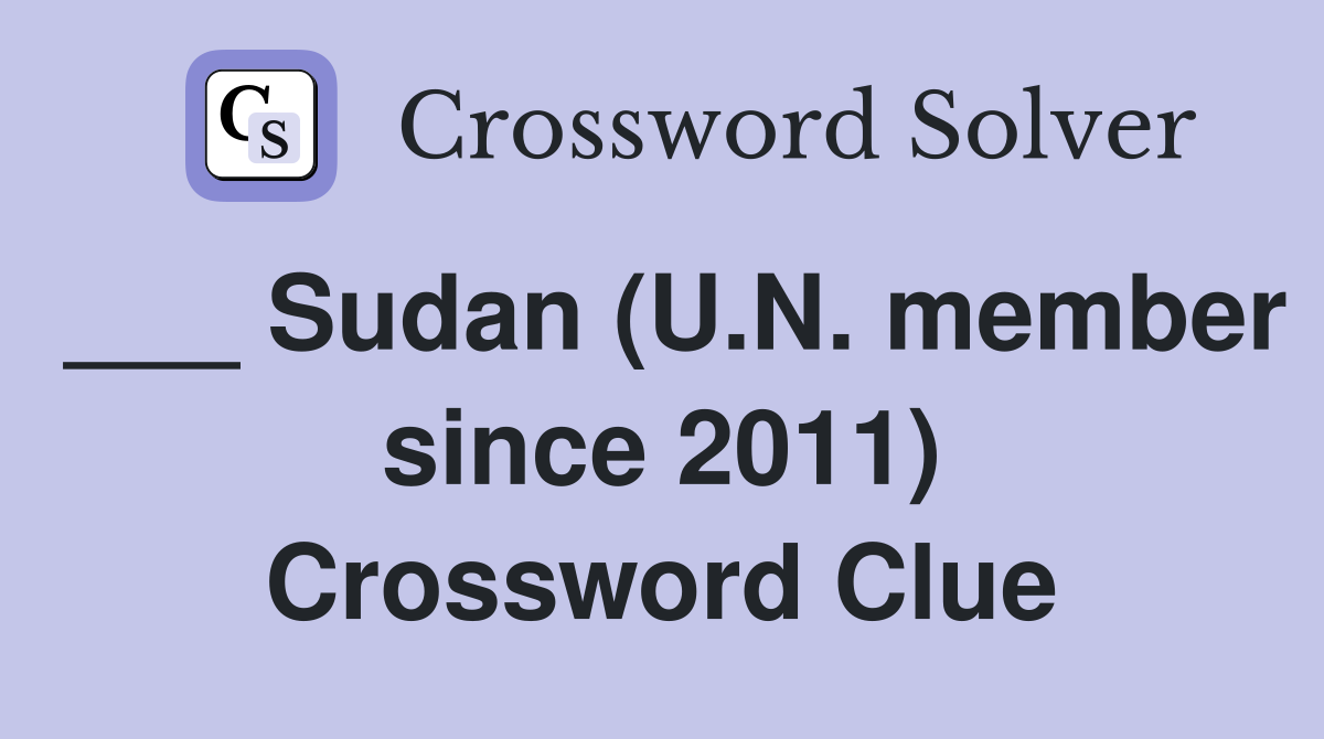 ___ Sudan (U.N. member since 2011) Crossword Clue