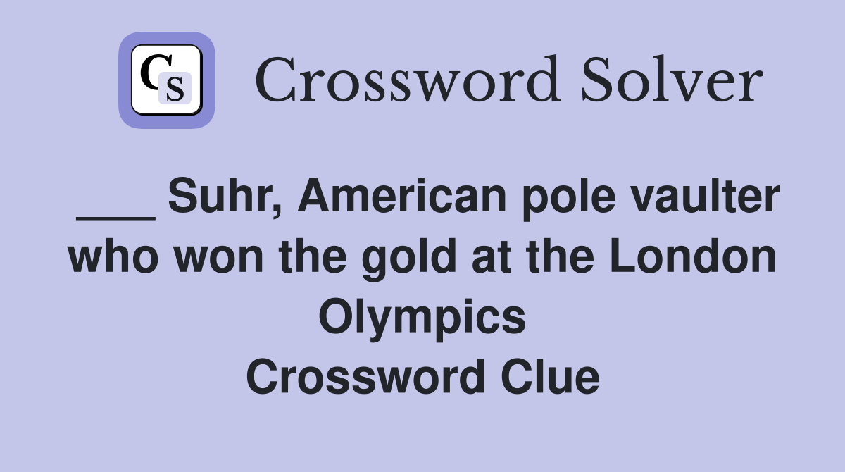 ___ Suhr, American pole vaulter who won the gold at the London Olympics Crossword Clue