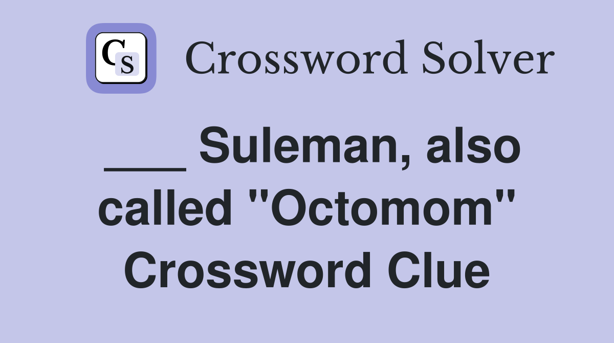 ___ Suleman, also called "Octomom" Crossword Clue