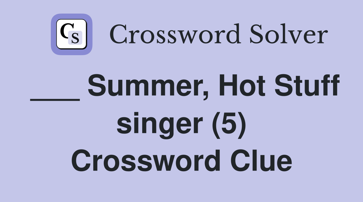 ___ Summer, Hot Stuff singer (5) Crossword Clue