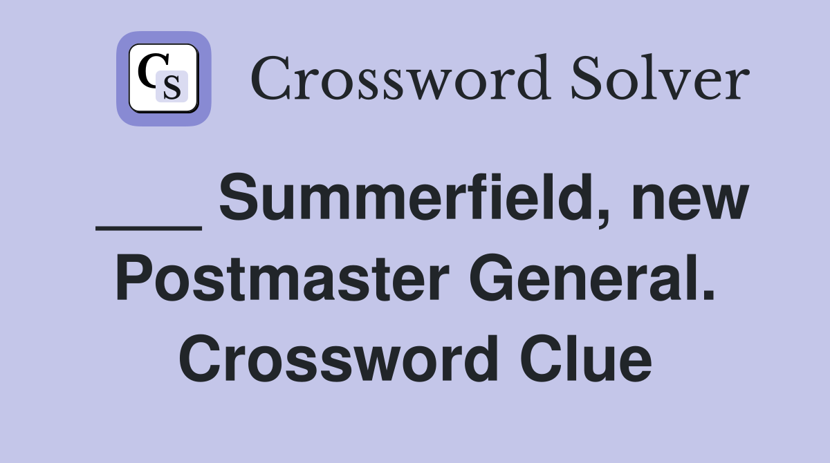 ___ Summerfield, new Postmaster General. Crossword Clue