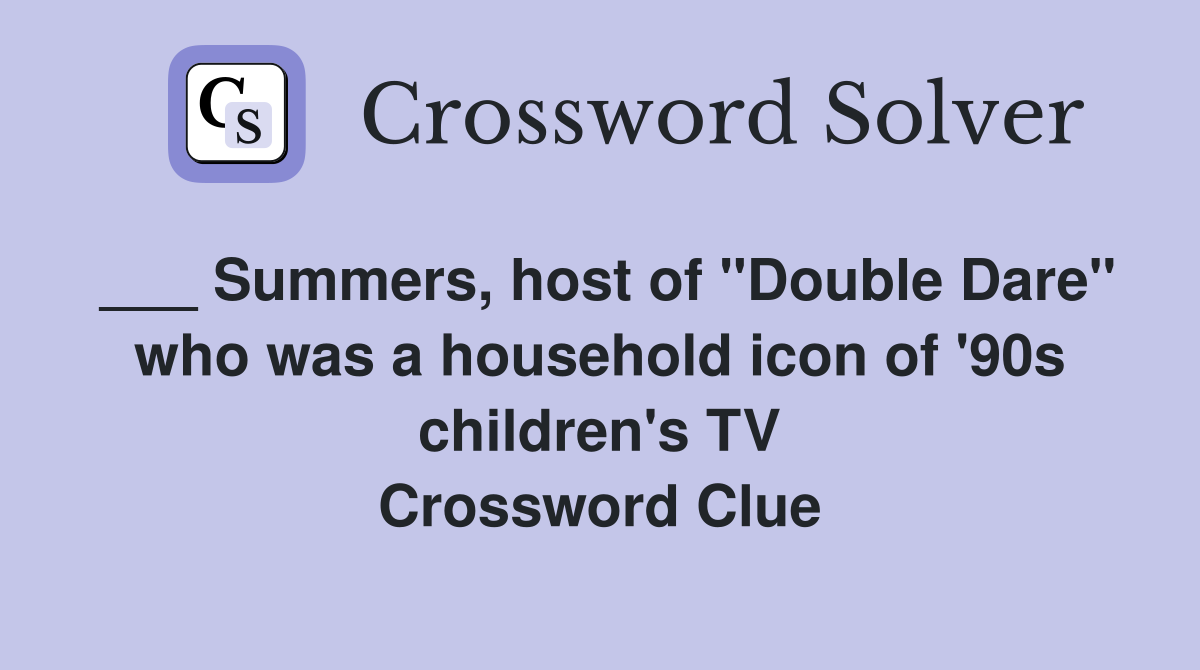 ___ Summers, host of "Double Dare" who was a household icon of '90s children's TV Crossword Clue